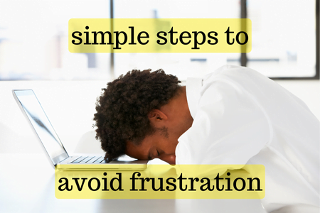 Simple steps to avoid frustration